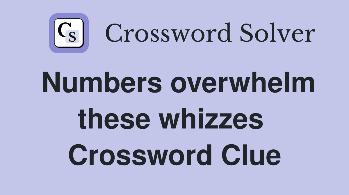 Numbers overwhelm these whizzes  Crossword Clue