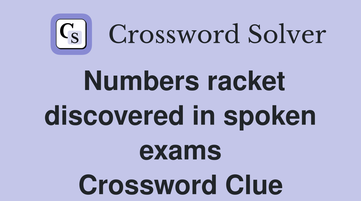Numbers racket discovered in spoken exams Crossword Clue