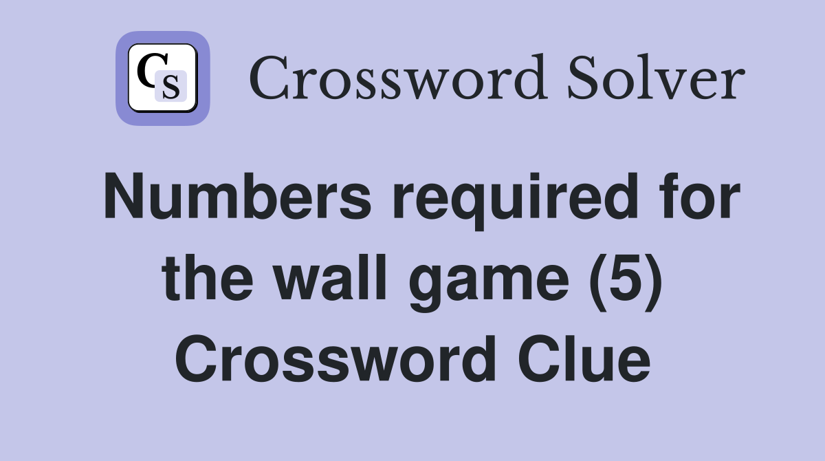 Numbers required for the wall game (5) Crossword Clue
