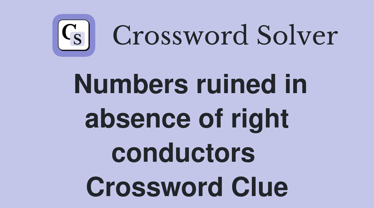 Numbers ruined in absence of right conductors  Crossword Clue