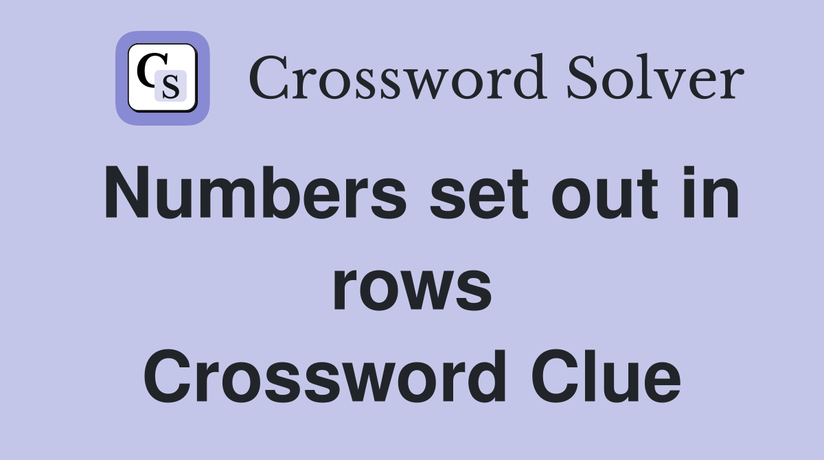 Numbers set out in rows Crossword Clue