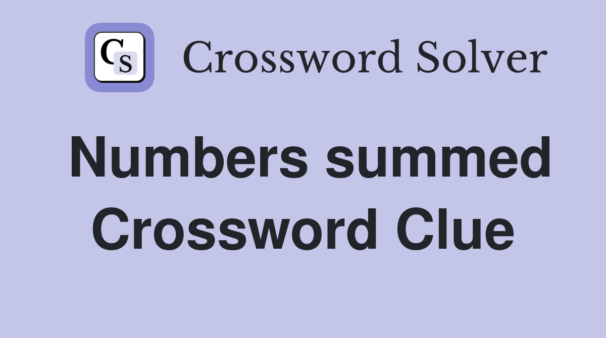Numbers summed Crossword Clue