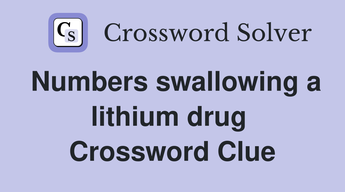 Numbers swallowing a lithium drug  Crossword Clue