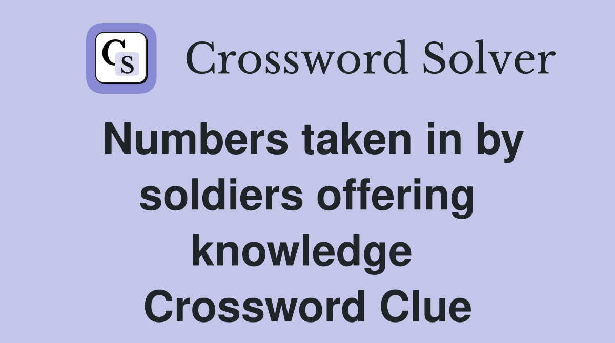 Numbers taken in by soldiers offering knowledge  Crossword Clue