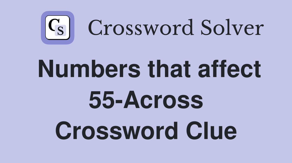 Numbers that affect 55-Across Crossword Clue