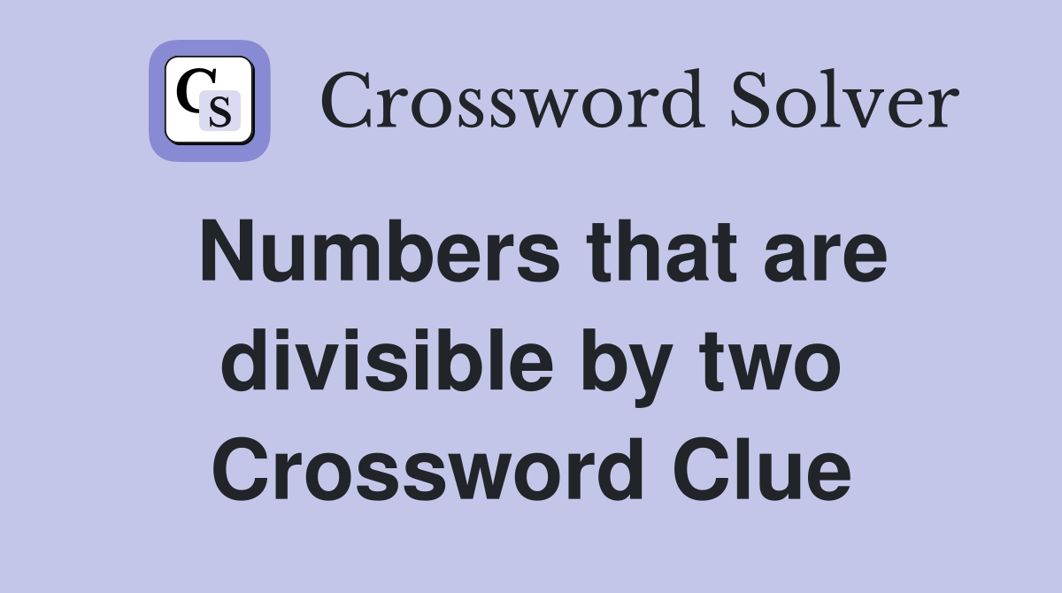 Numbers that are divisible by two Crossword Clue