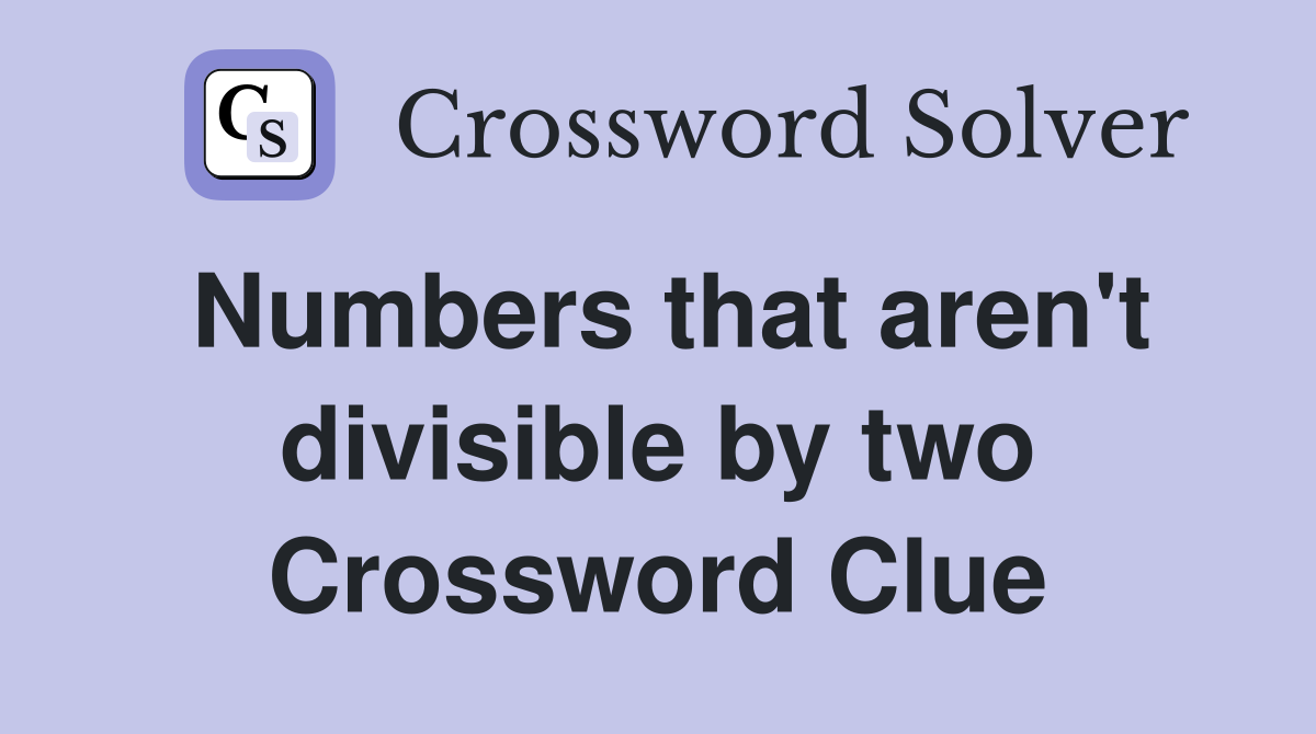 Numbers that aren't divisible by two Crossword Clue