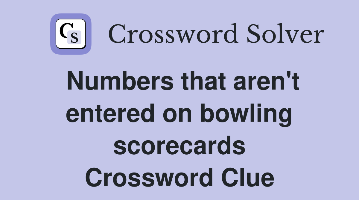 Numbers that aren't entered on bowling scorecards Crossword Clue