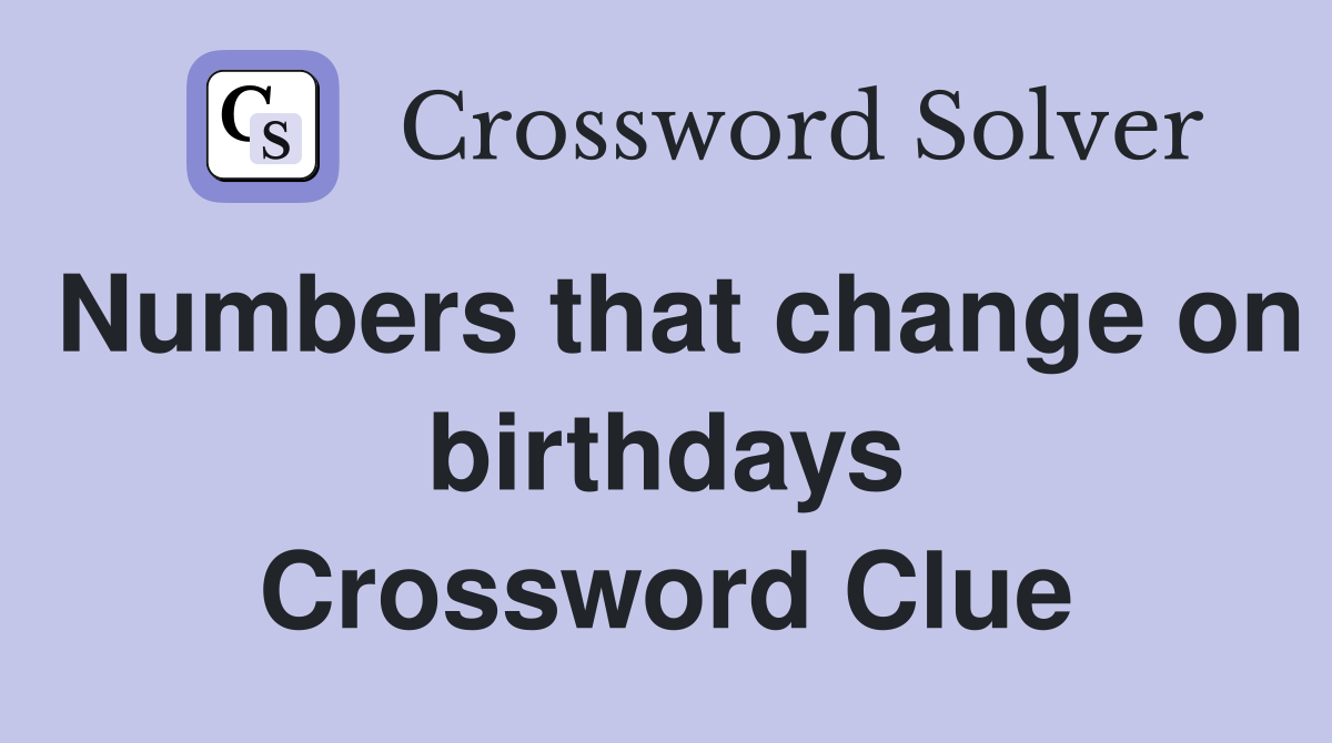 Numbers that change on birthdays Crossword Clue