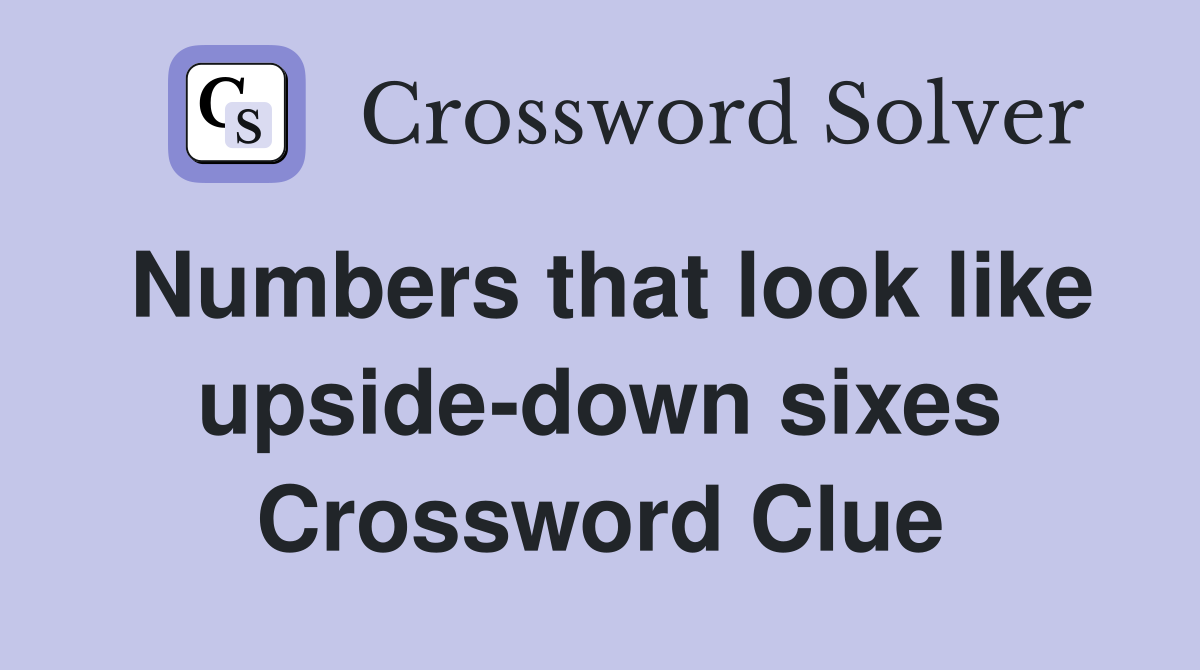 Numbers that look like upside-down sixes Crossword Clue