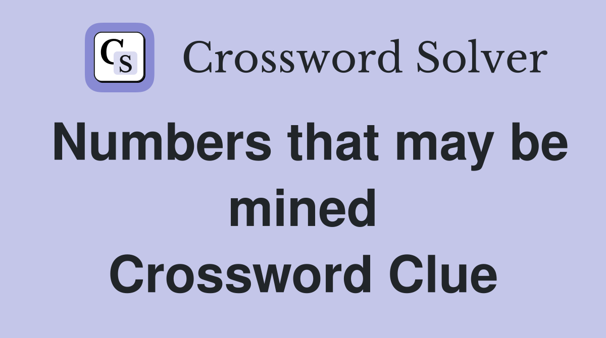Numbers that may be mined Crossword Clue
