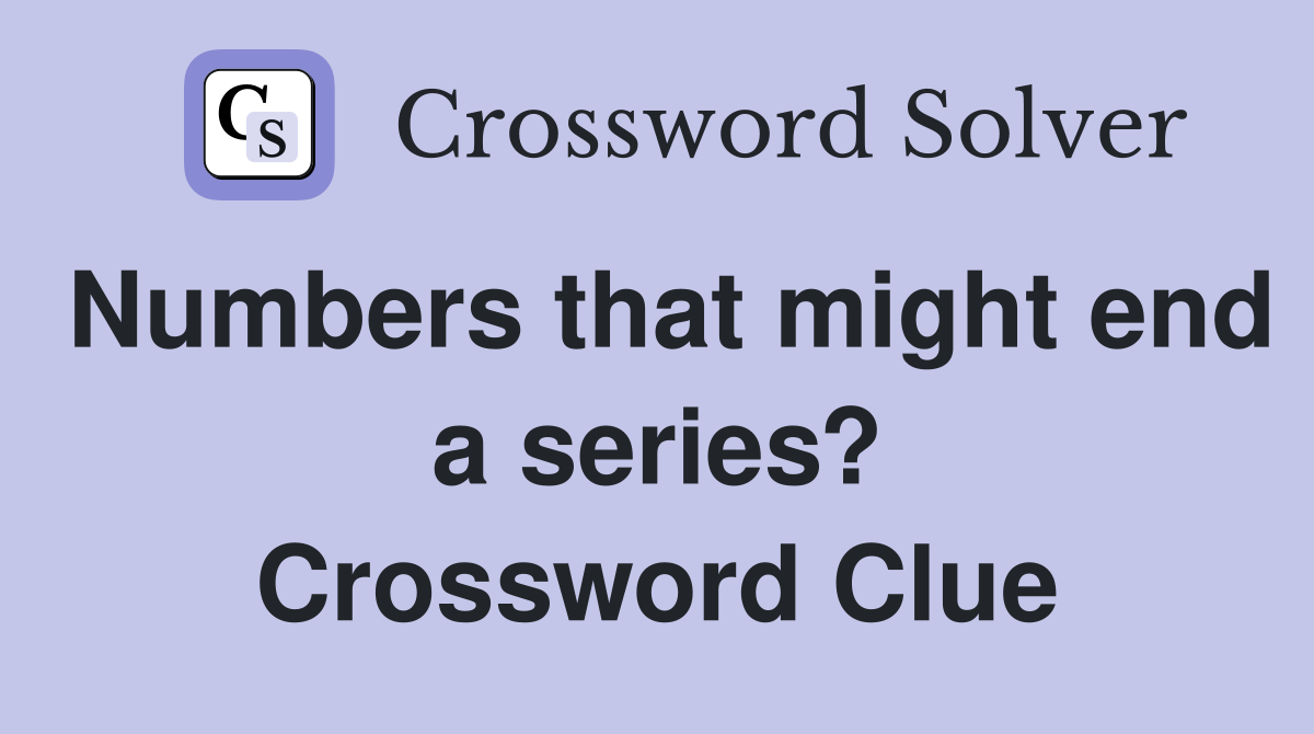 Numbers that might end a series? Crossword Clue