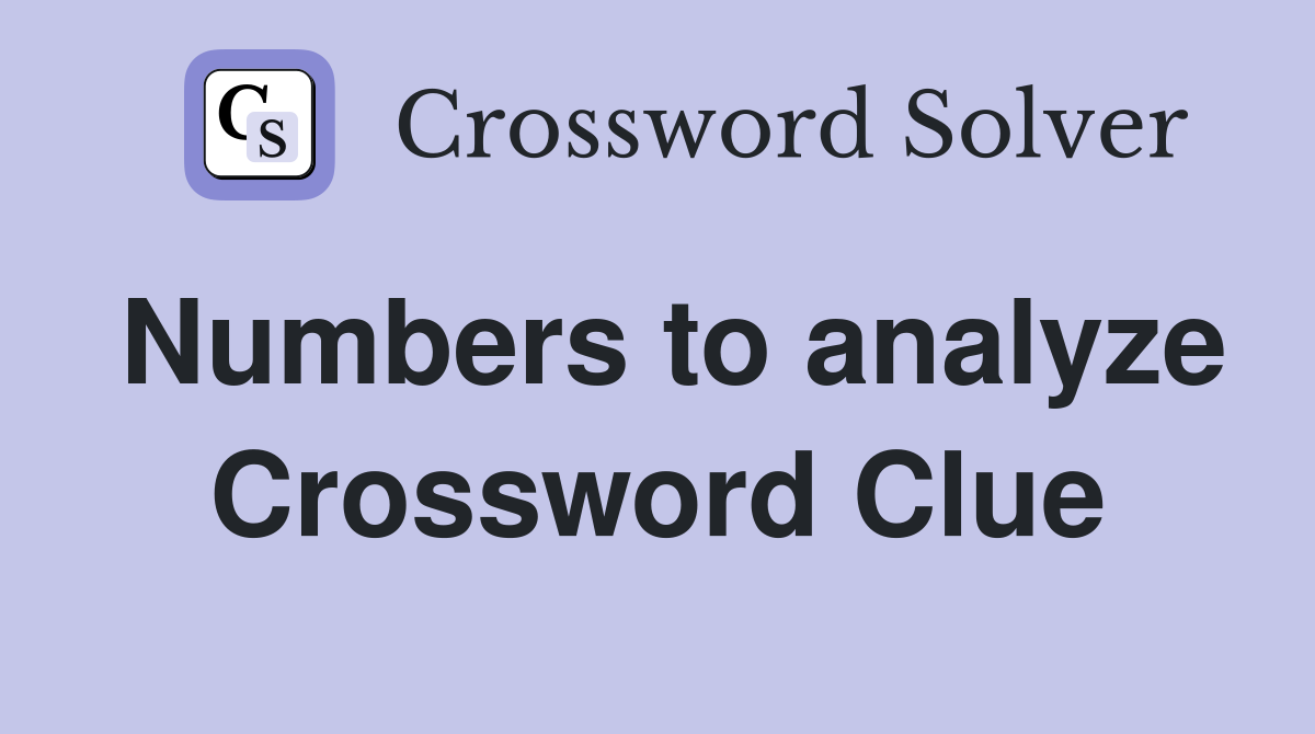Numbers to analyze Crossword Clue