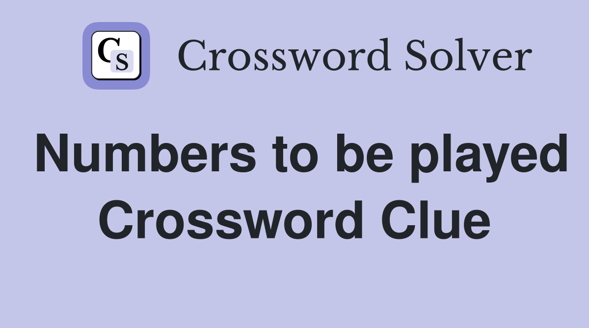 Numbers to be played Crossword Clue