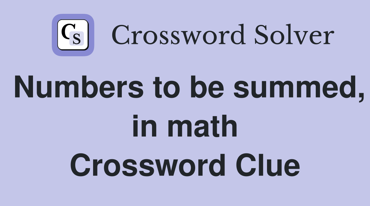 Numbers to be summed, in math Crossword Clue