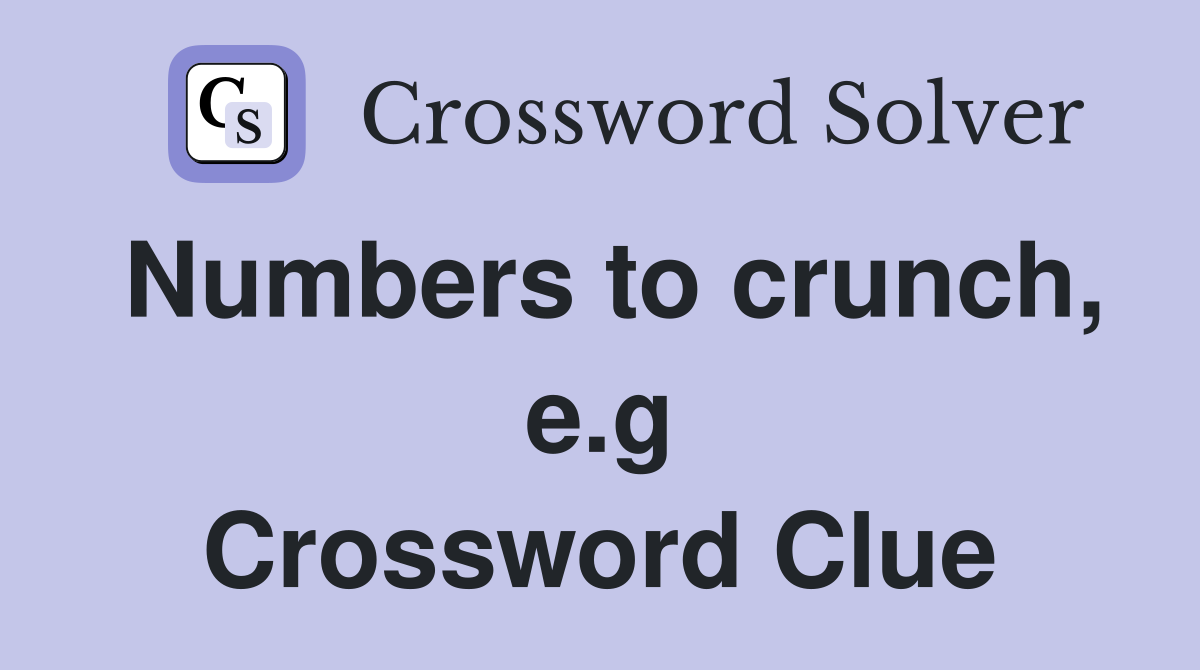 Numbers to crunch, e.g Crossword Clue