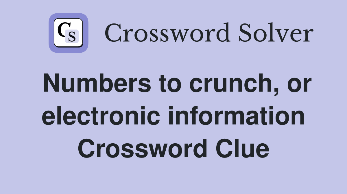Numbers to crunch, or electronic information Crossword Clue