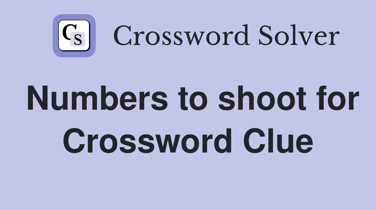 Numbers to shoot for Crossword Clue