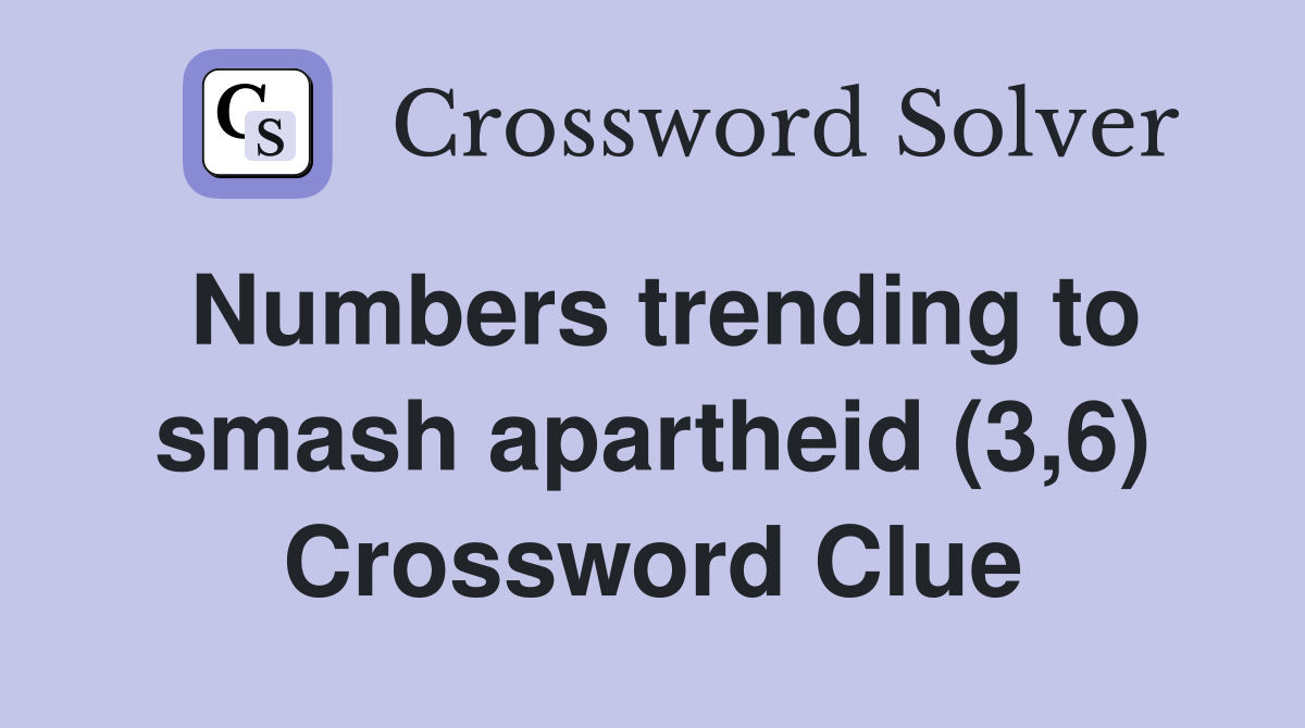 Numbers trending to smash apartheid (3,6) Crossword Clue