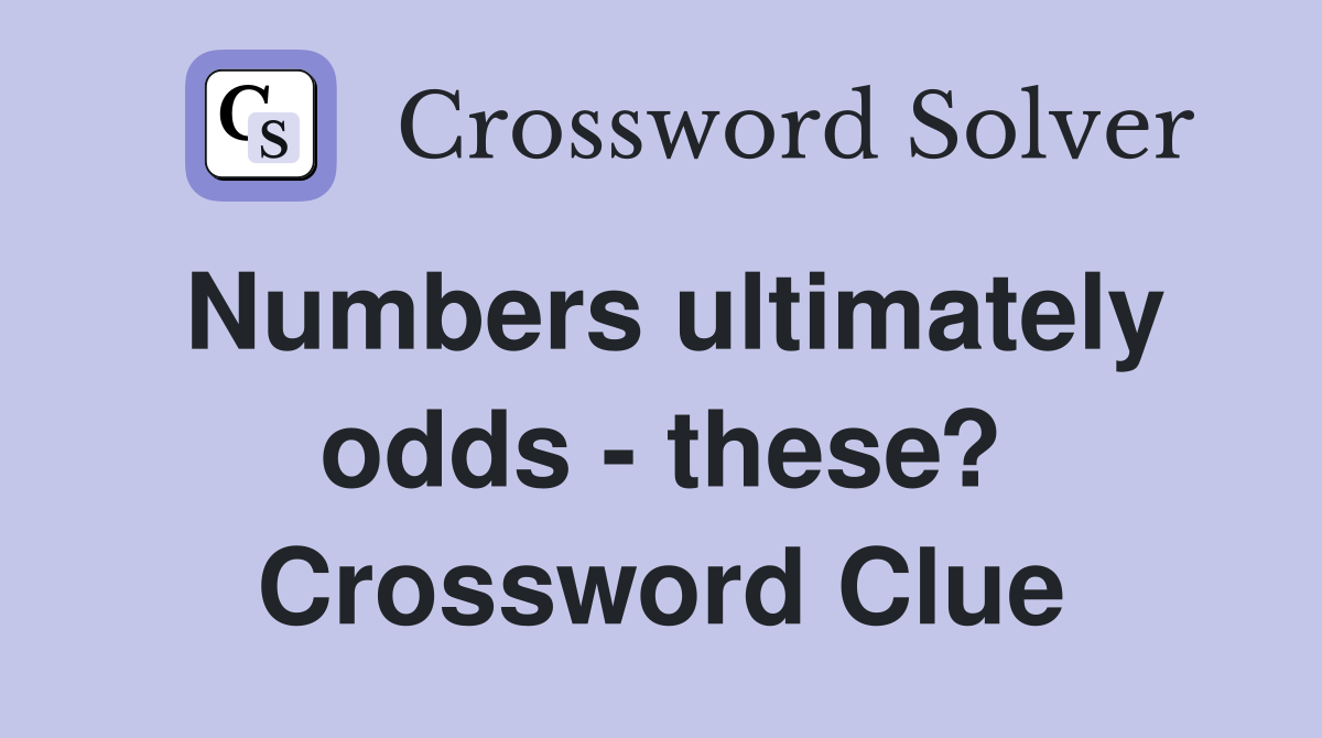 Numbers ultimately odds - these? Crossword Clue