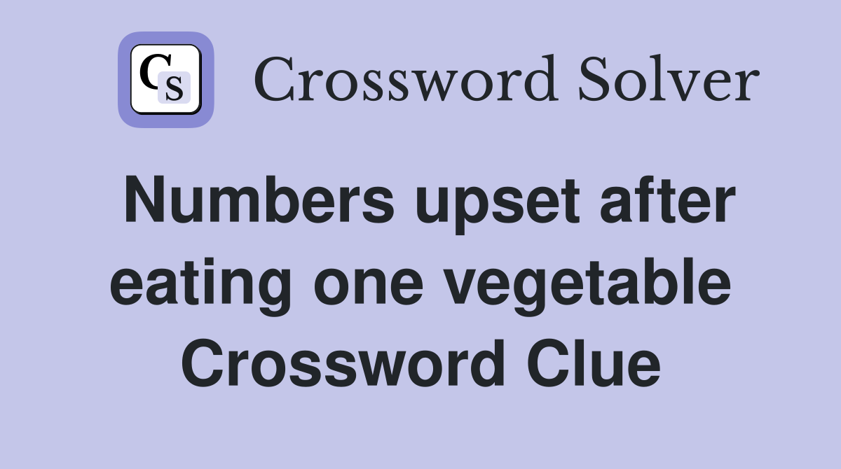 Numbers upset after eating one vegetable Crossword Clue