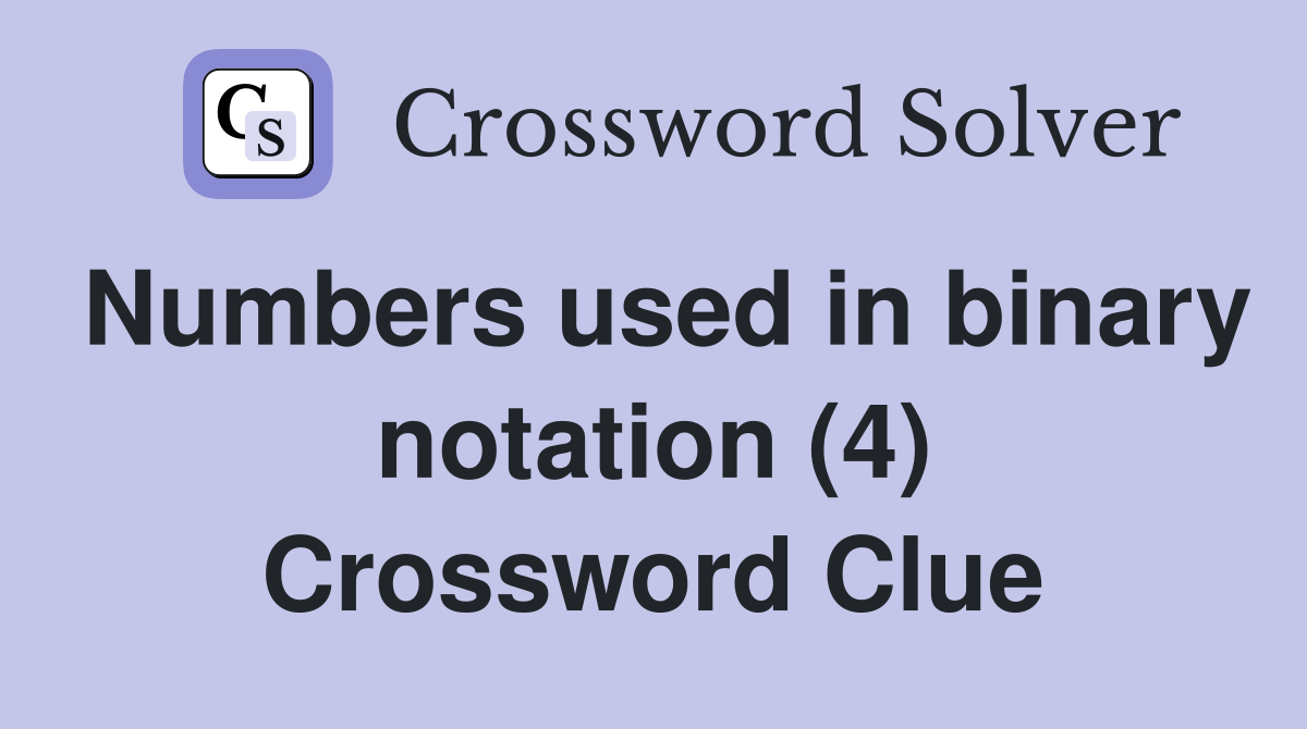Numbers used in binary notation (4) Crossword Clue