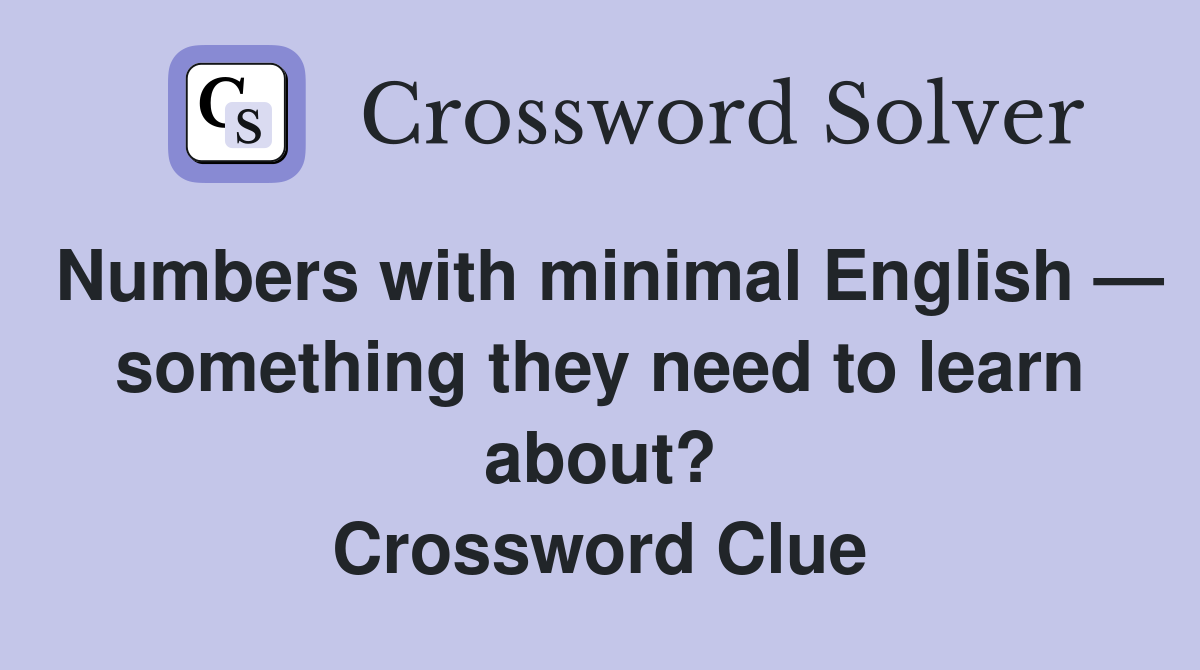 Numbers with minimal English — something they need to learn about? Crossword Clue