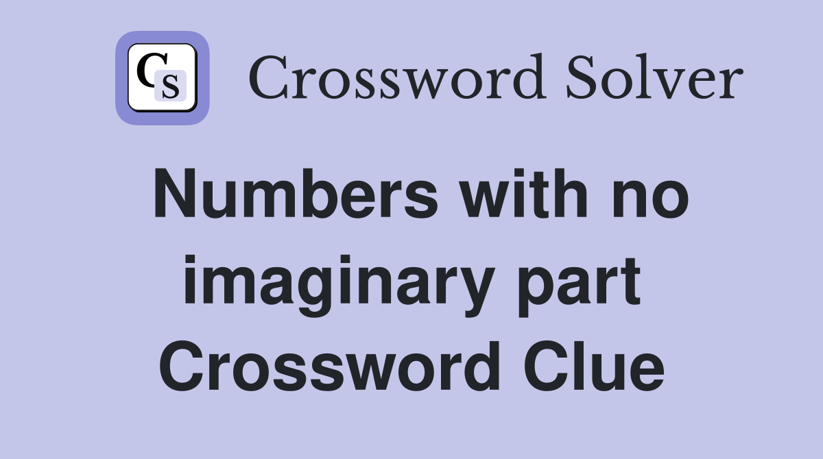 Numbers with no imaginary part Crossword Clue