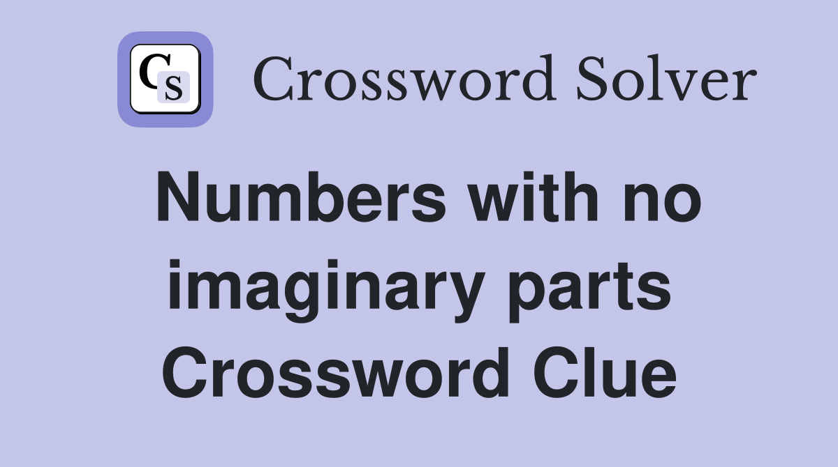 Numbers with no imaginary parts Crossword Clue