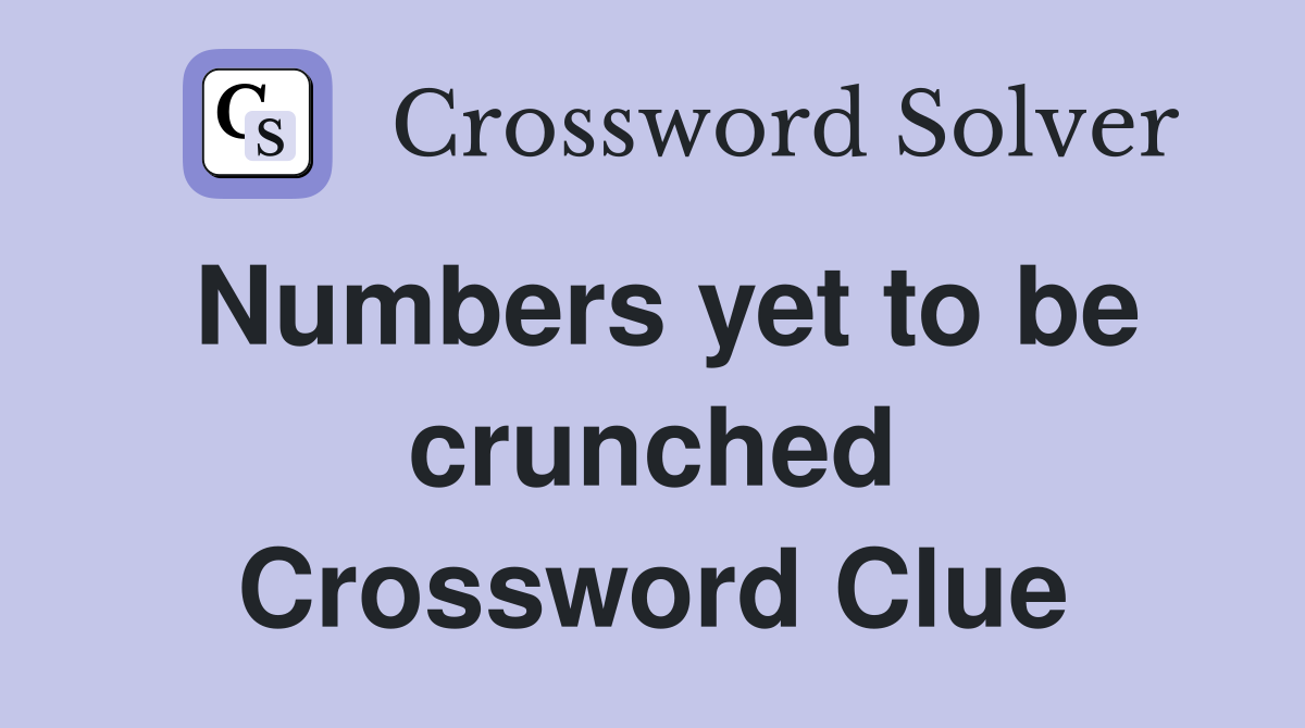 Numbers yet to be crunched Crossword Clue