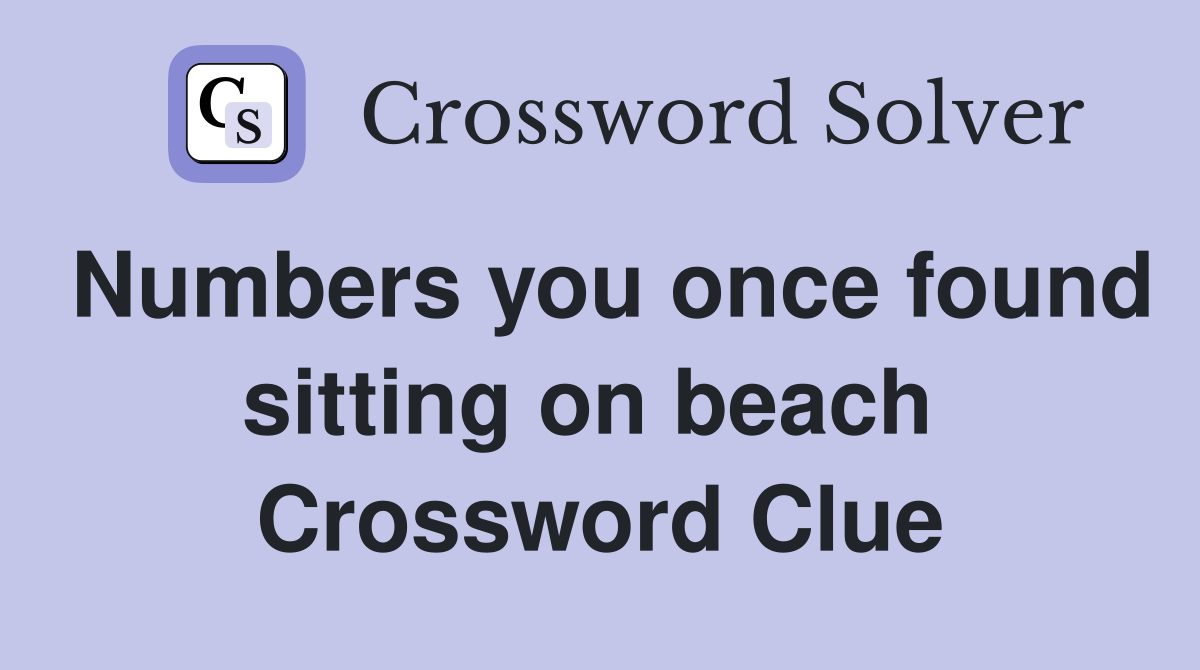 Numbers you once found sitting on beach  Crossword Clue