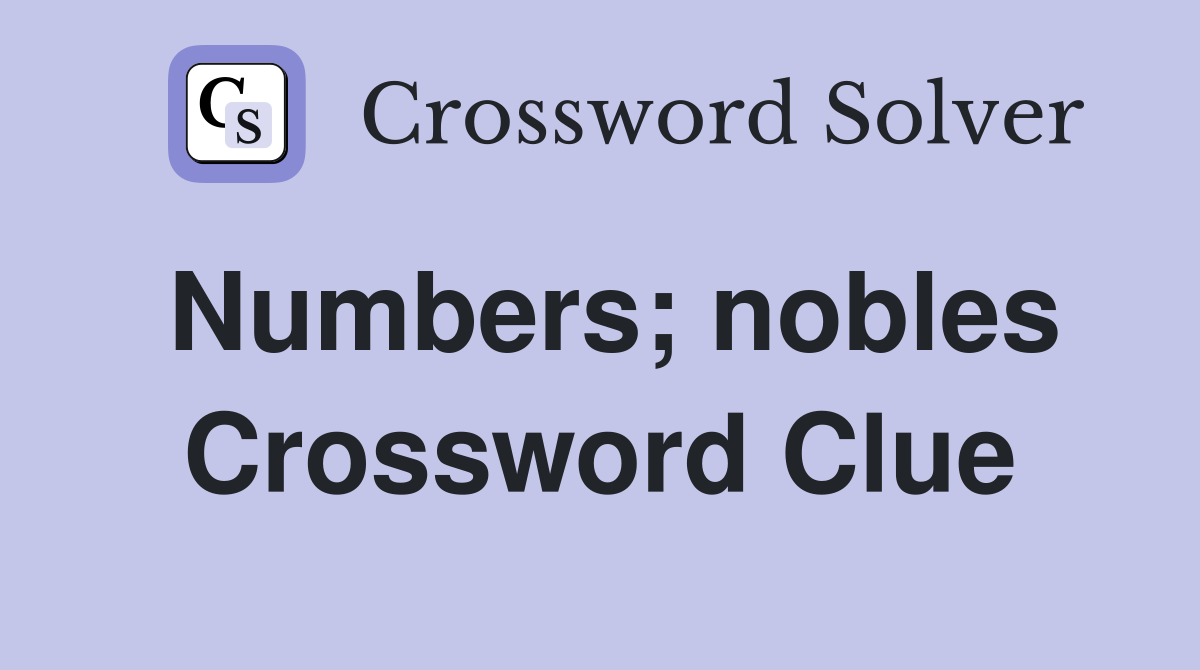Numbers; nobles Crossword Clue