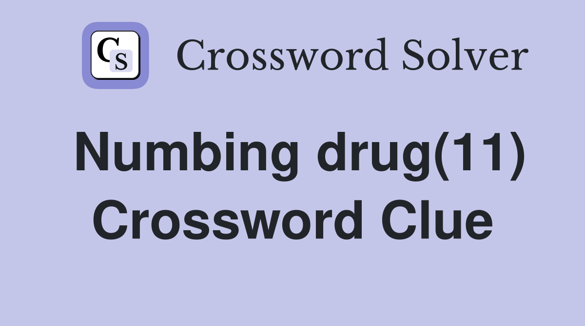 Numbing drug(11) Crossword Clue