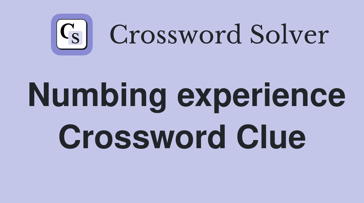 Numbing experience Crossword Clue