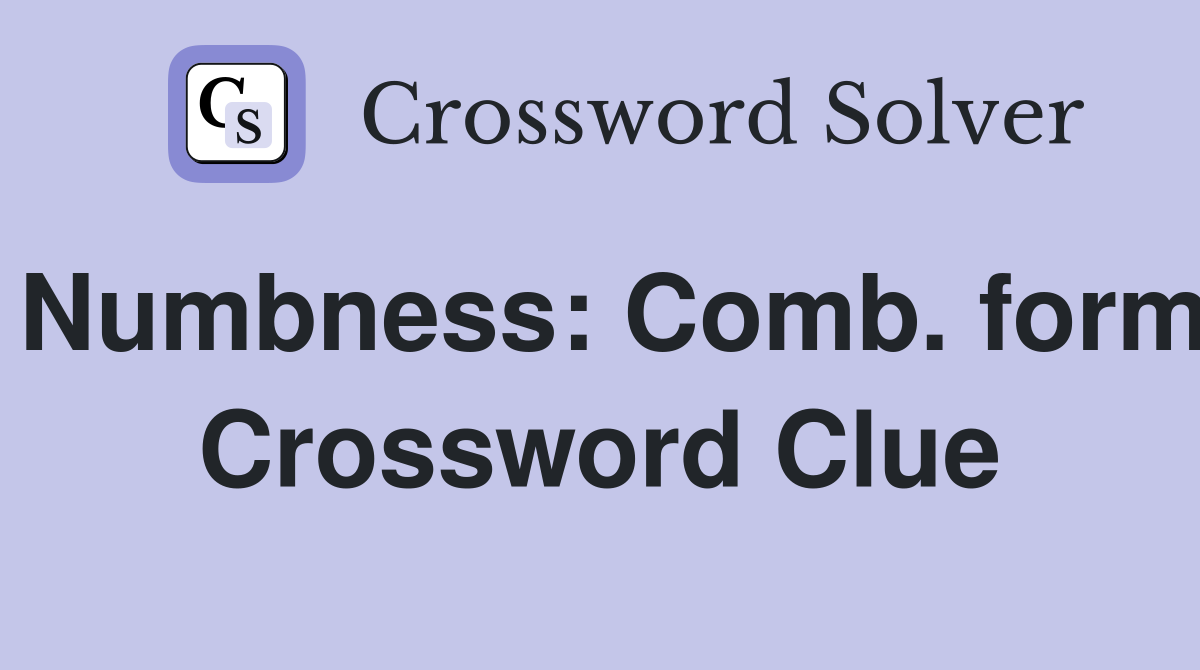 Numbness: Comb. form Crossword Clue