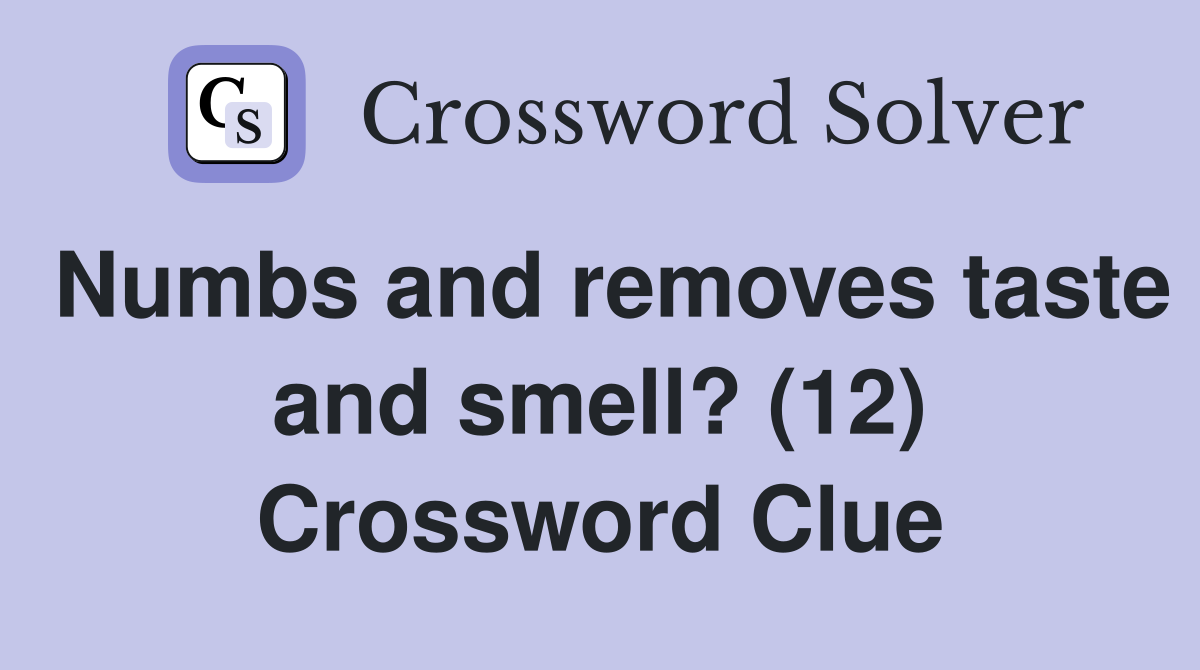 Numbs and removes taste and smell? (12) Crossword Clue