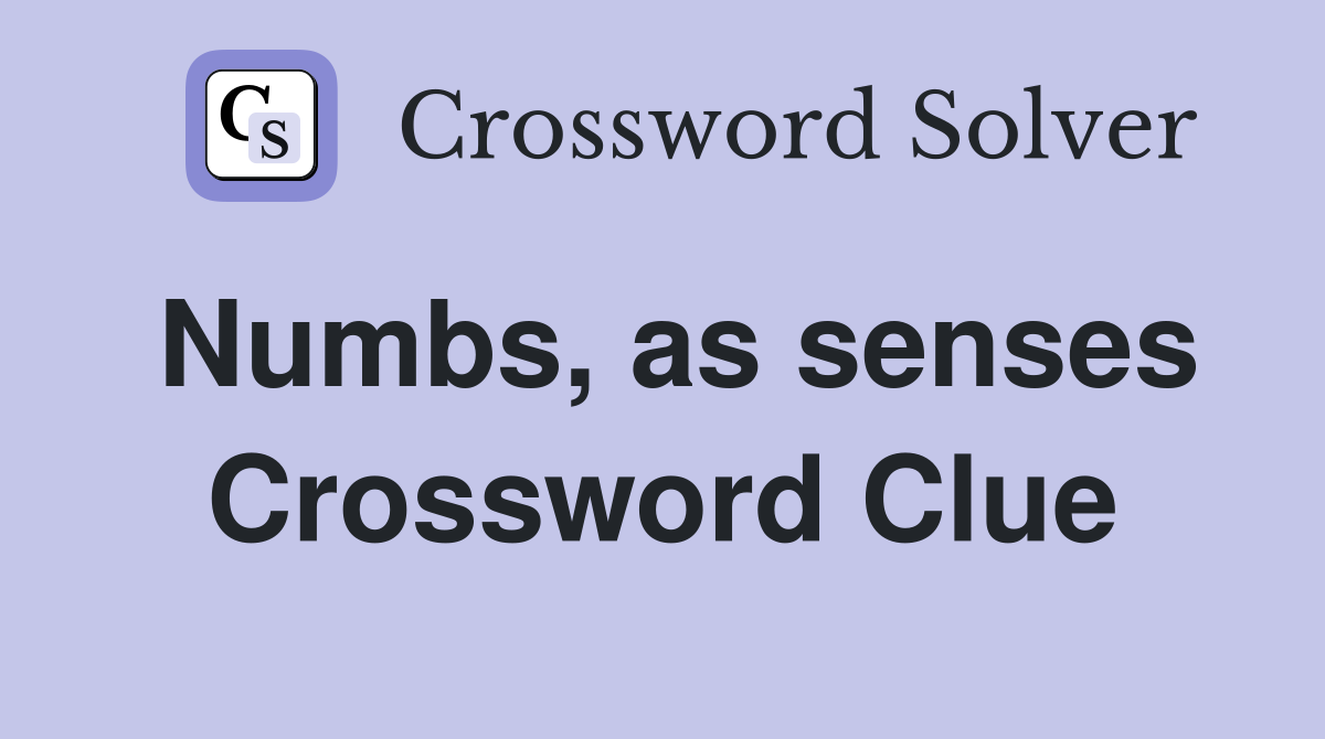 Numbs, as senses Crossword Clue