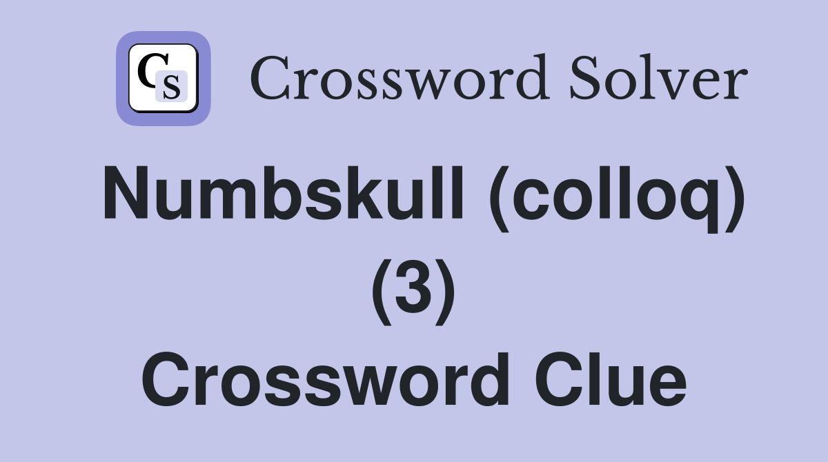 Numbskull (colloq) (3) Crossword Clue