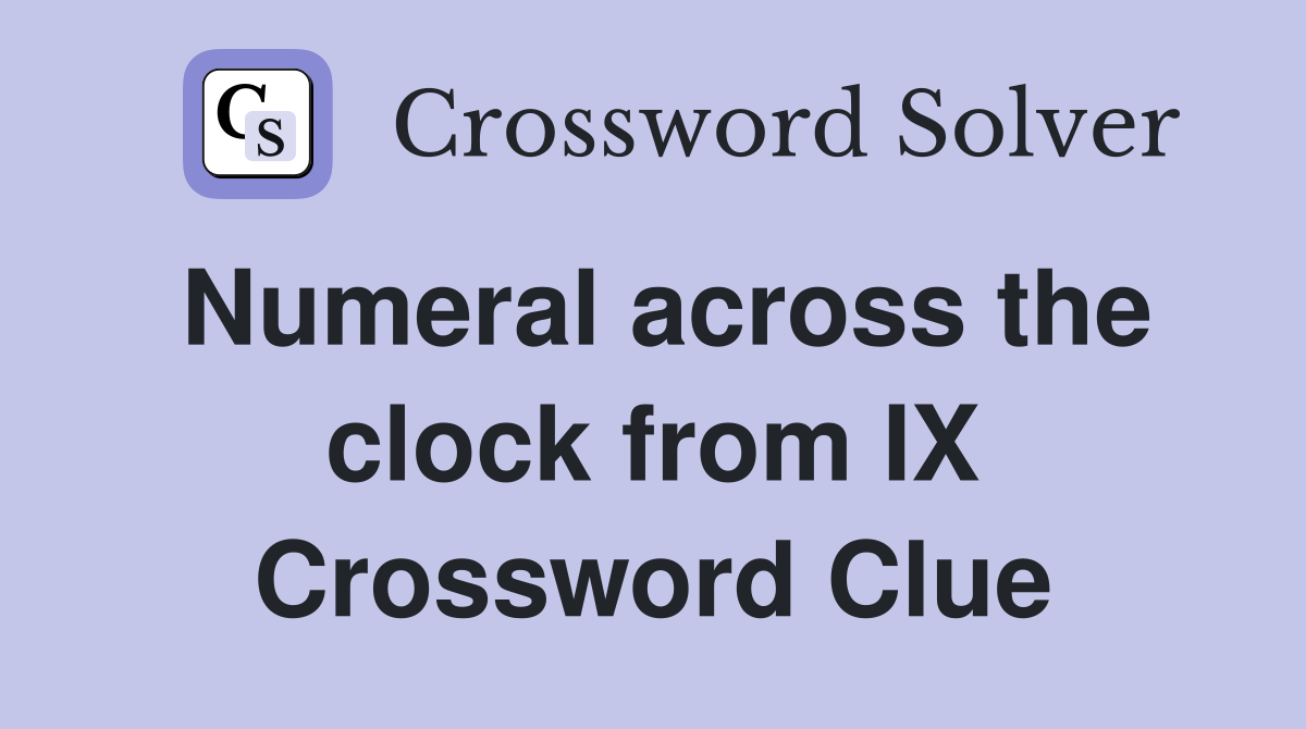 Numeral across the clock from IX Crossword Clue