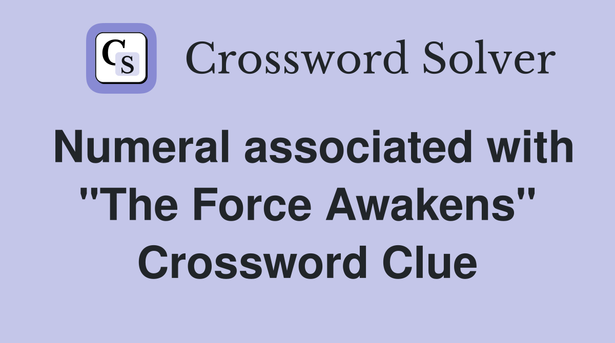 Numeral associated with "The Force Awakens" Crossword Clue