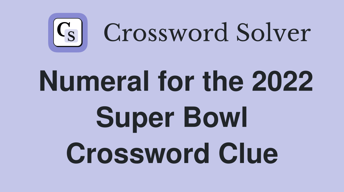 Numeral for the 2022 Super Bowl Crossword Clue