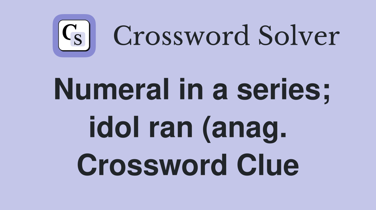 Numeral in a series idol ran (anag ) Crossword Clue Answers Numeral in a series idol ran (anag ) Crossword Clue Answers