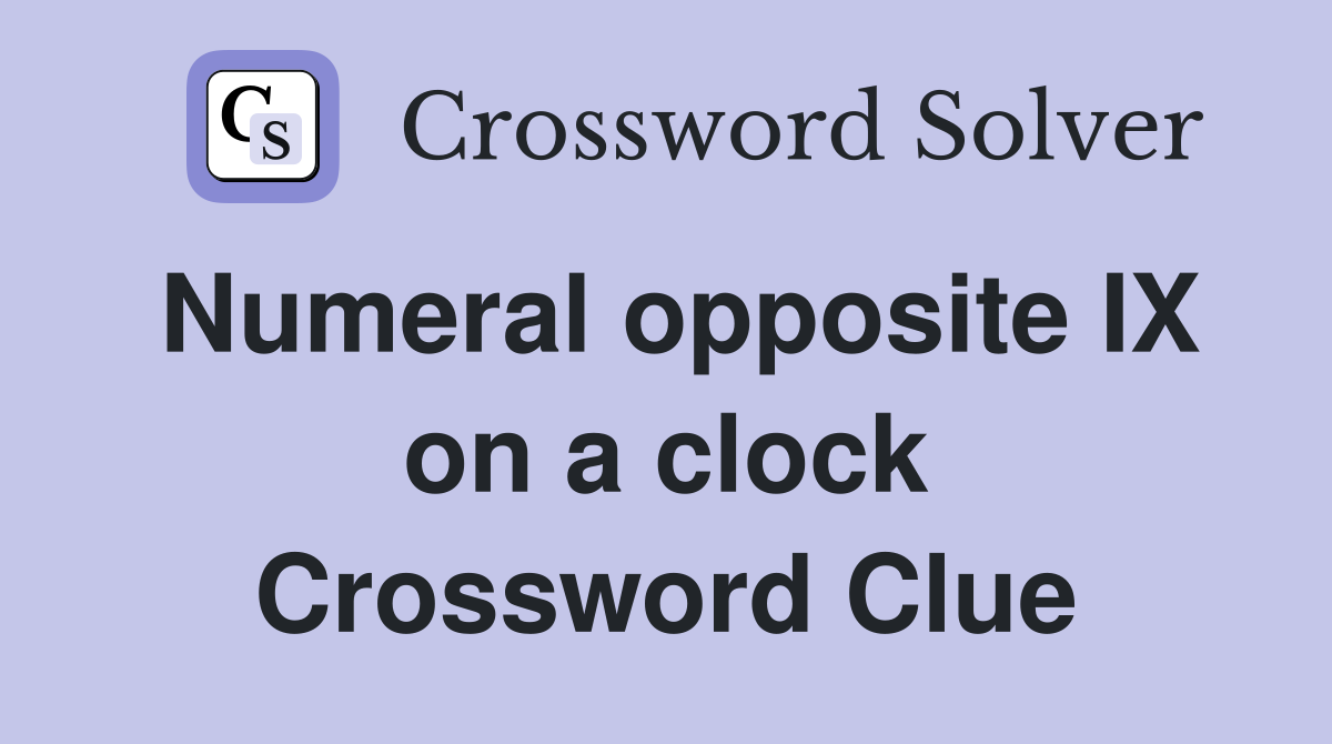 Numeral opposite IX on a clock Crossword Clue