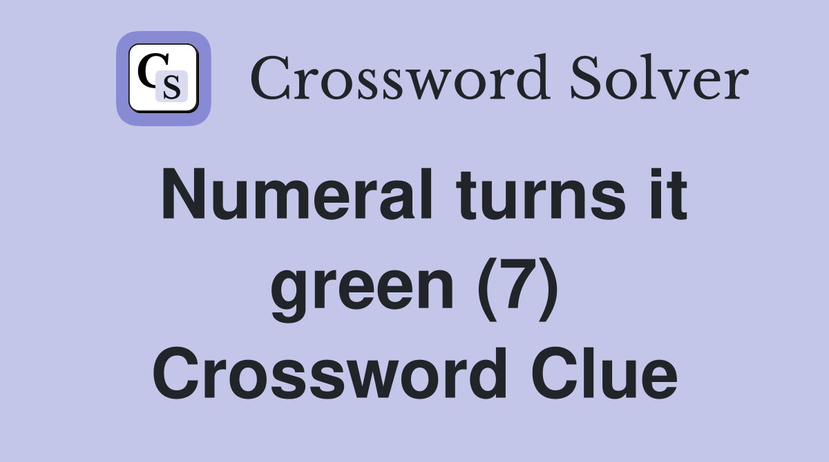 Numeral turns it green (7) Crossword Clue