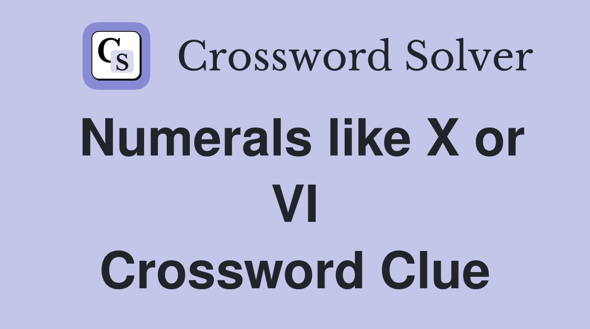 Numerals like X or VI Crossword Clue