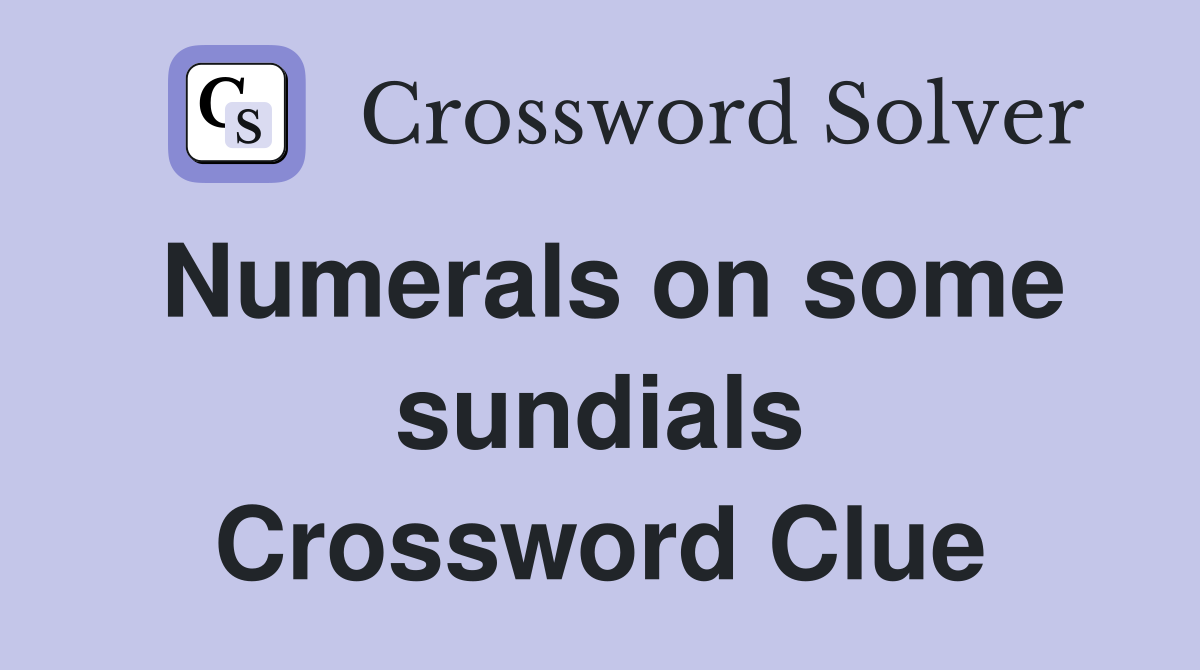 Numerals on some sundials Crossword Clue