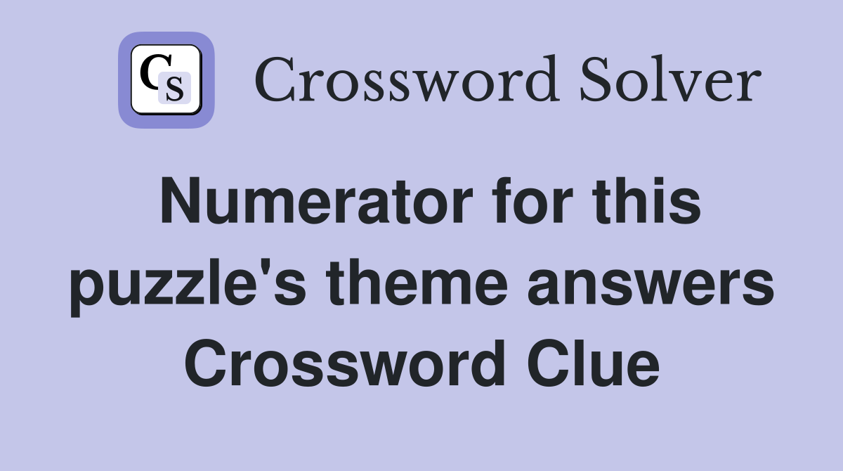 Numerator for this puzzle's theme answers Crossword Clue