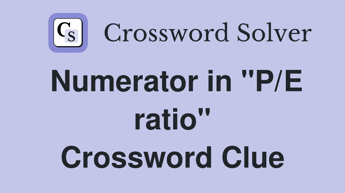 Numerator in "P/E ratio" Crossword Clue