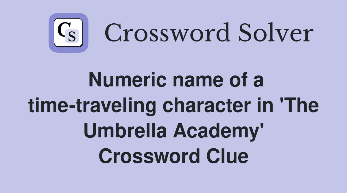 Numeric name of a time-traveling character in 'The Umbrella Academy' Crossword Clue