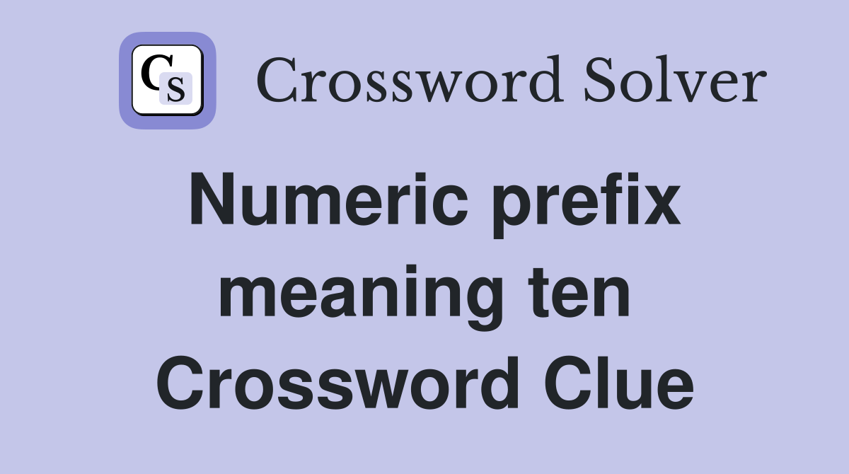 Numeric prefix meaning ten Crossword Clue